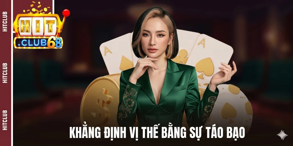 Hitclub khẳng định vị thế bằng sự táo bạo